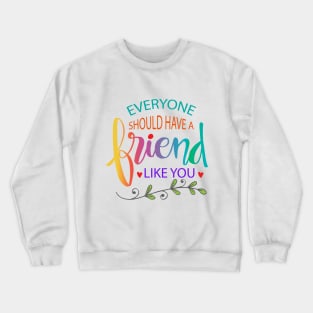 Everyone should have a friend like you. Motivational quote. Crewneck Sweatshirt